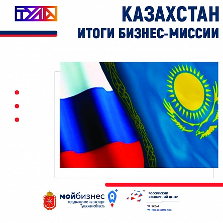 Итоги официального визита делегации Тульской области в Казахстан